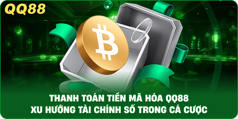 Thanh Toán Tiền Mã Hóa QQ88 – Xu Hướng Giao Dịch Crypto